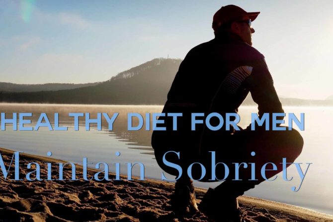 How A Healthy Diet for Men Can Maintain Sobriety